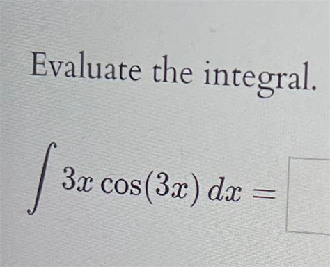 Solved Evaluate The Integral∫﻿﻿3xcos3xdx