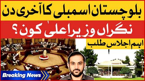 Last Day Of Balochistan Assembly Next Caretaker Chief Minister Breaking News Youtube