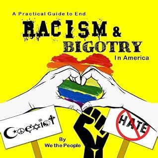 A Practical Guide To End Racism Bigotry In America By We The People