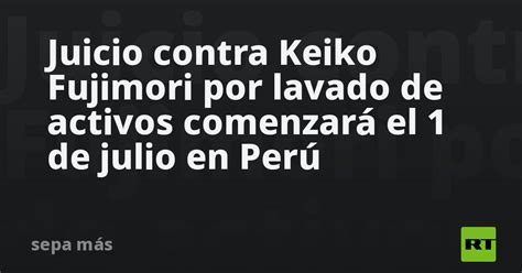 Juicio contra Keiko Fujimori por lavado de activos comenzará el 1 de