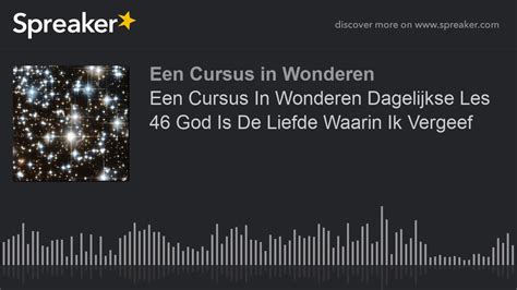 Een Cursus In Wonderen Dagelijkse Les 46 God Is De Liefde Waarin Ik