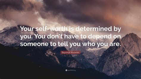 Beyoncé Knowles Quote “your Self Worth Is Determined By You You Dont Have To Depend On