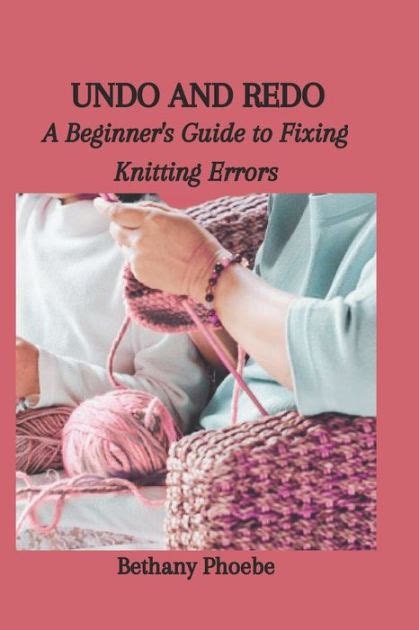 Undo And Redo A Beginner S Guide To Fixing Knitting Errors By Bethany