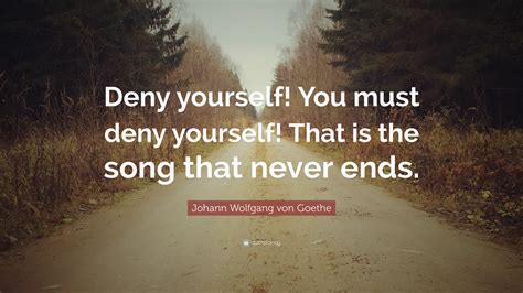 Johann Wolfgang Von Goethe Quote Deny Yourself You Must Deny