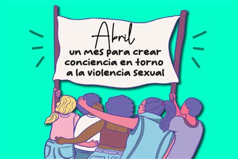 Abril Un Mes Para Crear Conciencia En Torno A La Violencia Sexual