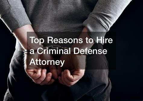 Top Reasons Of Hiring Criminal Defense Attorney