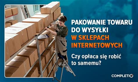 Pakowanie towaru do wysyłki w sklepach internetowych Czy opłaca się