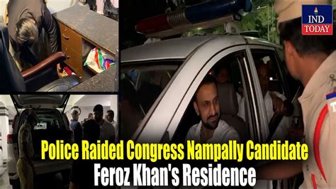 Police Raided Congress Nampally Candidate Feroz Khan S Residence Ind