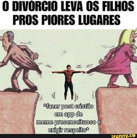 O Divorcio Leva Os Filhos Pros Piores Lugares Post Fazer Crist O I Em