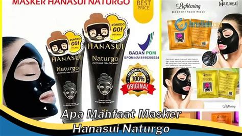 Banyak Yang Belum Tau Inilah 8 Manfaat Masker Hanasui Naturgo Yang