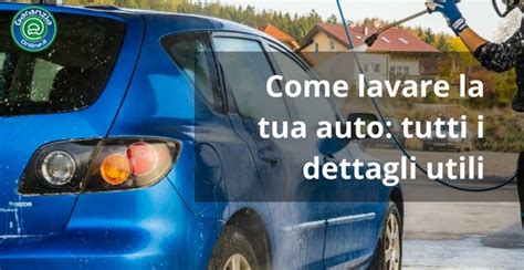 Come Lavare L Auto Consigli Idee E Segreti Garanzia Online