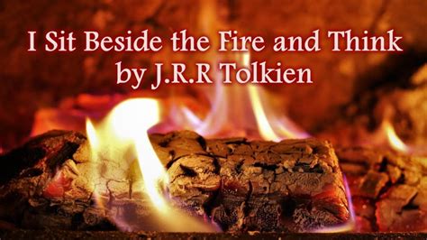 I Sit Beside The Fire And Think By J R R Tolkien Youtube