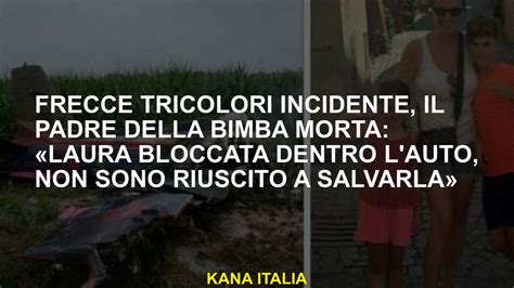 Frecce Tricolori Accorder Il Padre Della Ragazza Morta Laura Bloccata