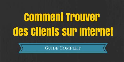 Strat Gies Efficaces Pour Trouver Des Clients Sur Internet Guide