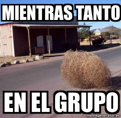 Meme Personalizado Mientras Tanto En El Grupo