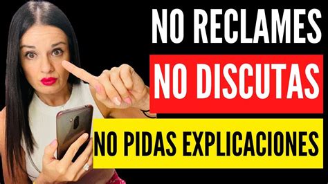 No Reclames No Discutas No Pidas M S Explicaciones Youtube