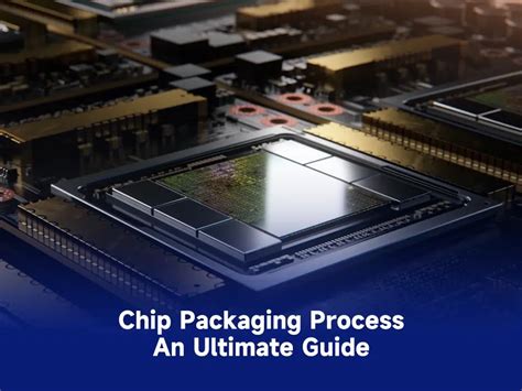 Chip Packaging Process An Ultimate Guide IBE Electronics