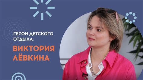 Герои детского отдыха: Виктория Лёвкина - YouTube