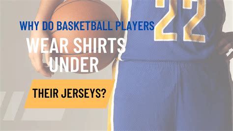 Why Do Basketball Players Wear Shirts Under Their Jerseys Gcbcbasketball Blog