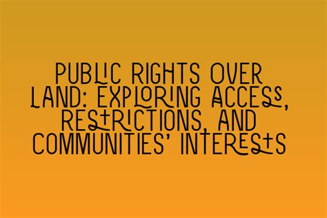 Public Rights Over Land Exploring Access Restrictions And