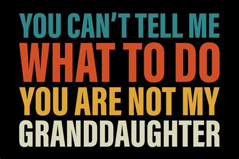 Premium Vector You Cant Tell Me What To Do You Are Not My Granddaughter Tshirt Design