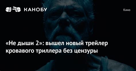 «Не дыши 2»: вышел новый трейлер кровавого триллера без цензуры | Канобу