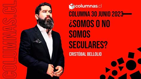 Columna De Crist Bal Bellolio Somos O No Somos Seculares Ex Ante