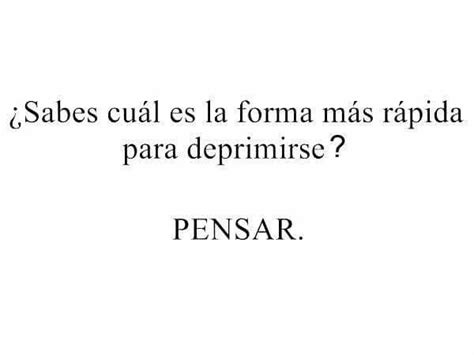 Sabes Cual Es La Forma Mas Rapida Para Deprimirse So True Life Quotes