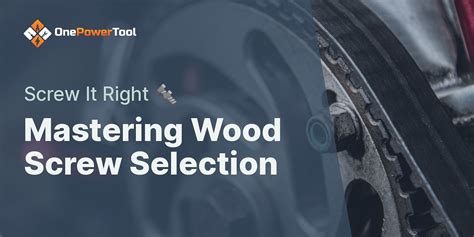 Selecting the Right Wood Screw: A Step-by-Step Guide | One Power Tool