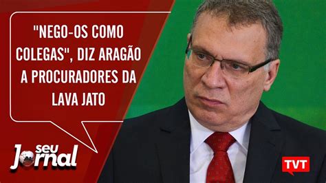 Nego os como colegas diz Aragão a procuradores da Lava Jato YouTube