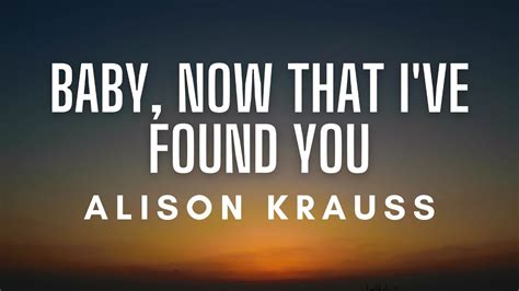 Alison Krauss Baby Now That I Ve Found You Lyrics Youtube