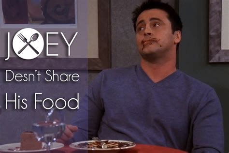 Joey Does Not Share Food And We Exactly Know Why Food Tribune