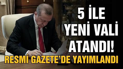 Cumhurbaşkanı Erdoğan imzaladı 5 ile yeni vali atandı