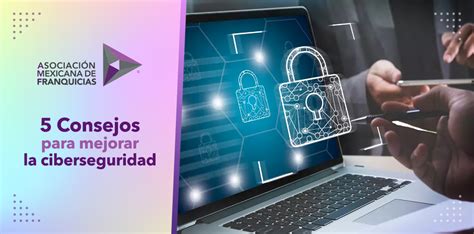 5 Consejos para mejorar la ciberseguridad Asociación Mexicana de