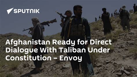 Afghanistan Ready For Direct Dialogue With Taliban Under Constitution