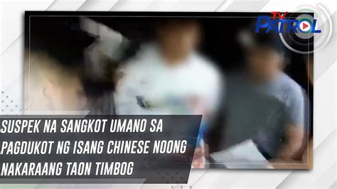 Suspek Na Sangkot Umano Sa Pagdukot Ng Isang Chinese Noong Nakaraang