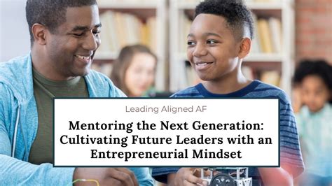 Mentoring The Next Generation Cultivating Future Leaders With An