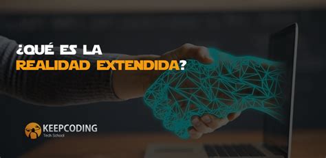 ¿qué Es La Realidad Extendida Xr [guía 2024] Keepcoding