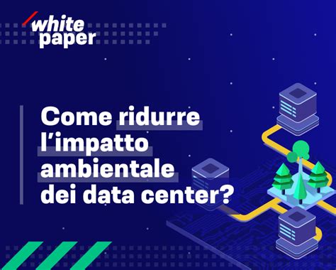 Come Ridurre Limpatto Ambientale Dei Data Center Data