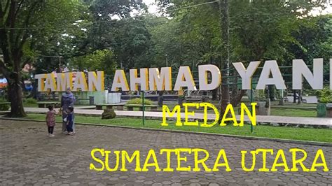 TAMAN AHMAD YANI MEDAN SUMATERA UTARA YouTube