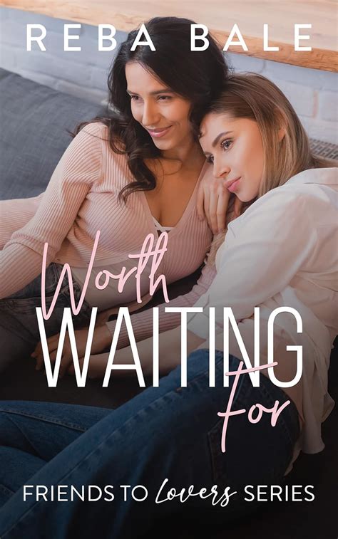 Worth Waiting For A Second Chance Lesbian Romance Friends To Lovers Contemporary Lesbian
