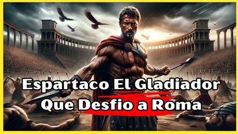 La Verdadera Historia De Espartaco El Gladiador Que Desafi A Roma