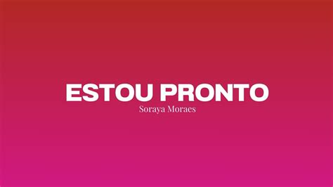 Estou Pronto Letra Soraya Moraes Youtube