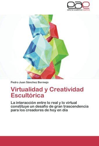 Virtualidad Y Creatividad Escult Rica La Interacci N Entre Lo Real Y