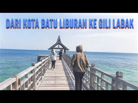 Dari Kota Batu Liburan Ke Gili Labak Youtube