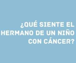 Qu Siente El Hermano De Un Ni O Con C Ncer Informe Familia