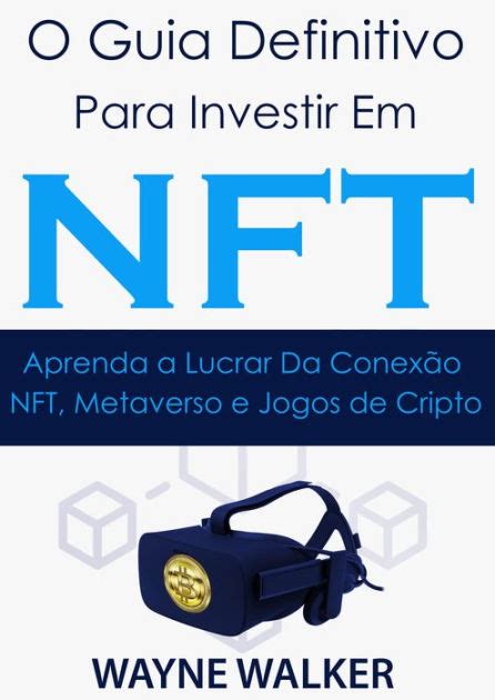 O Guia Definitivo Para Investir Em Nft Aprenda A Lucrar Da Conex O Nft