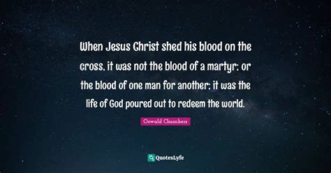 When Jesus Christ Shed His Blood On The Cross It Was Not The Blood Of