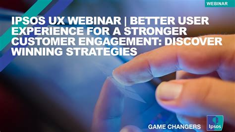 Ipsos Ux Webinar Better Ux For A Stronger Customer Engagement