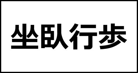 坐臥行歩の読み方・意味・英語・外国語 四字熟語一覧検索ナビ